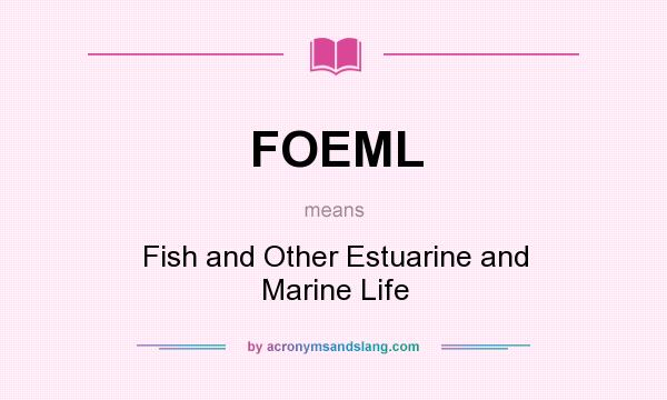 What does FOEML mean? It stands for Fish and Other Estuarine and Marine Life