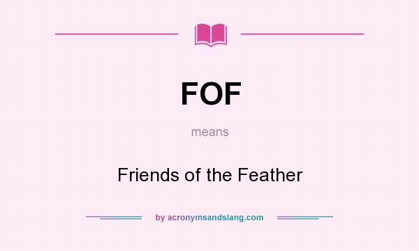 What does FOF mean? It stands for Friends of the Feather