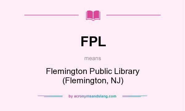 What does FPL mean? It stands for Flemington Public Library (Flemington, NJ)