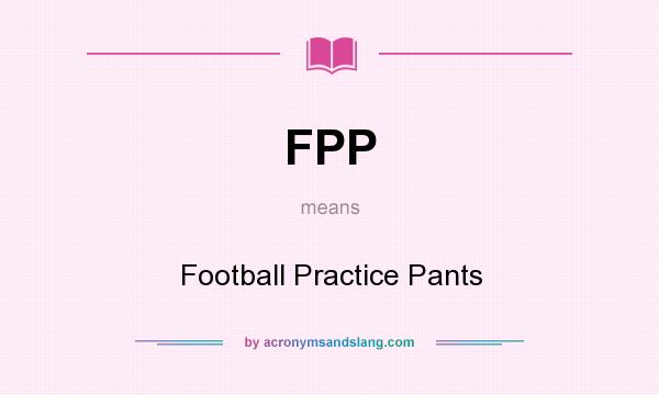 What does FPP mean? It stands for Football Practice Pants