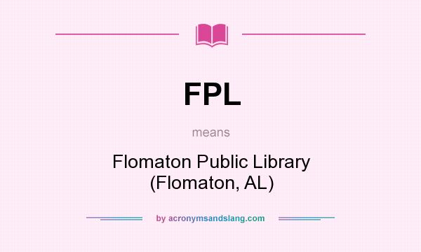 What does FPL mean? It stands for Flomaton Public Library (Flomaton, AL)
