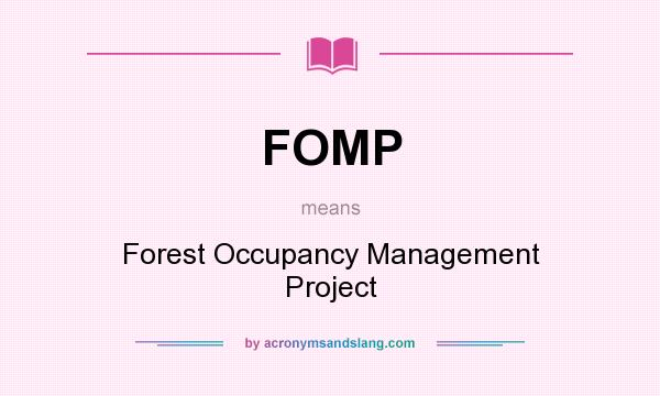 What does FOMP mean? It stands for Forest Occupancy Management Project
