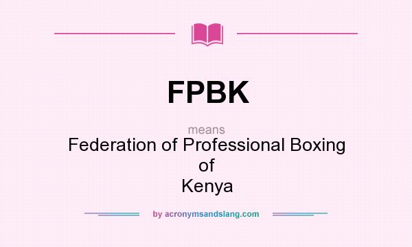 What does FPBK mean? It stands for Federation of Professional Boxing of Kenya