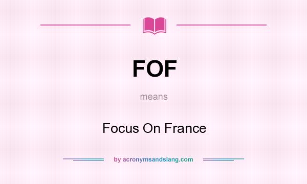 What does FOF mean? It stands for Focus On France