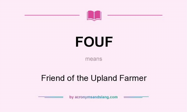 What does FOUF mean? It stands for Friend of the Upland Farmer