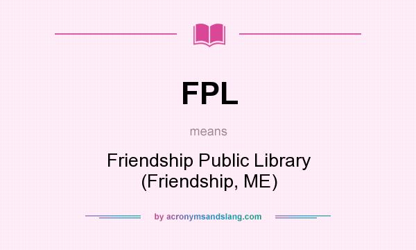 What does FPL mean? It stands for Friendship Public Library (Friendship, ME)