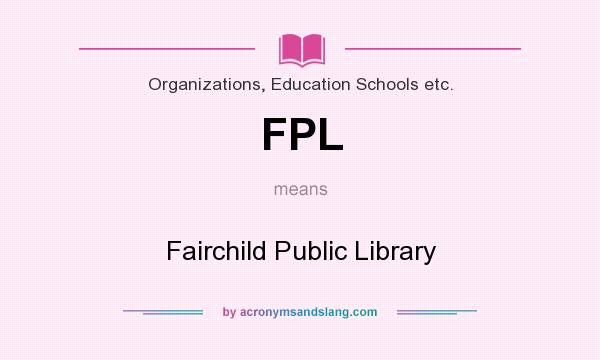 What does FPL mean? It stands for Fairchild Public Library