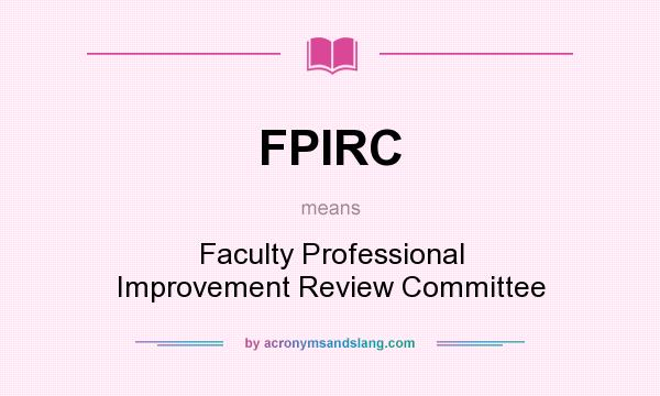 What does FPIRC mean? It stands for Faculty Professional Improvement Review Committee