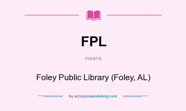 What does FPL mean? It stands for Foley Public Library (Foley, AL)