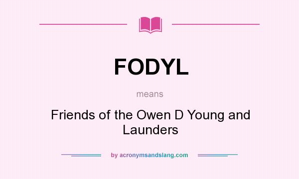 What does FODYL mean? It stands for Friends of the Owen D Young and Launders