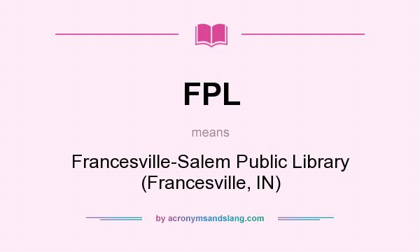 What does FPL mean? It stands for Francesville-Salem Public Library (Francesville, IN)
