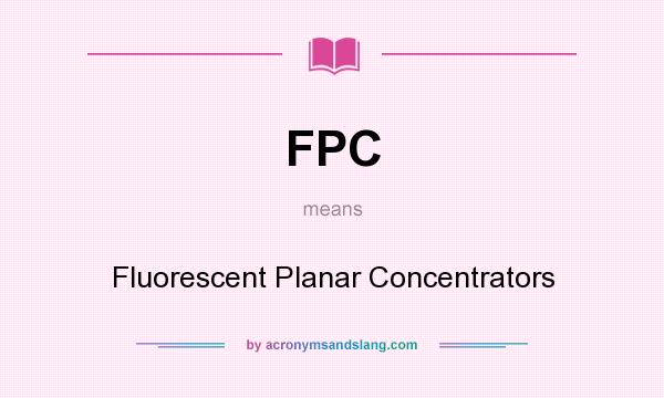 What does FPC mean? It stands for Fluorescent Planar Concentrators