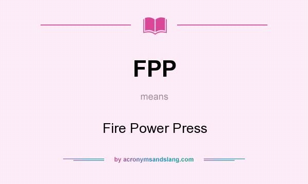 What does FPP mean? It stands for Fire Power Press