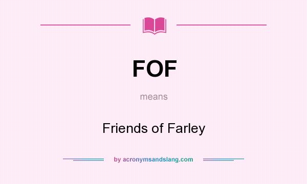 What does FOF mean? It stands for Friends of Farley