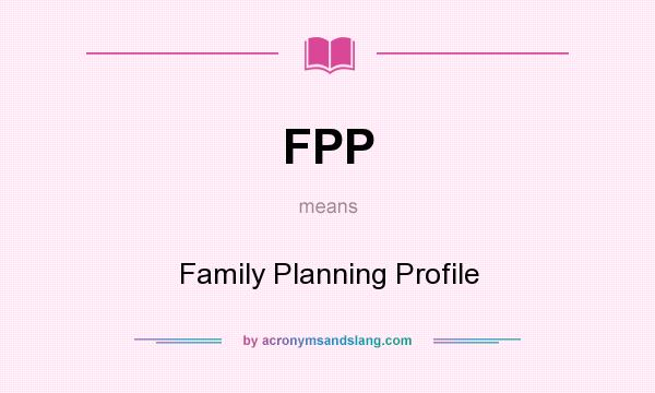 What does FPP mean? It stands for Family Planning Profile