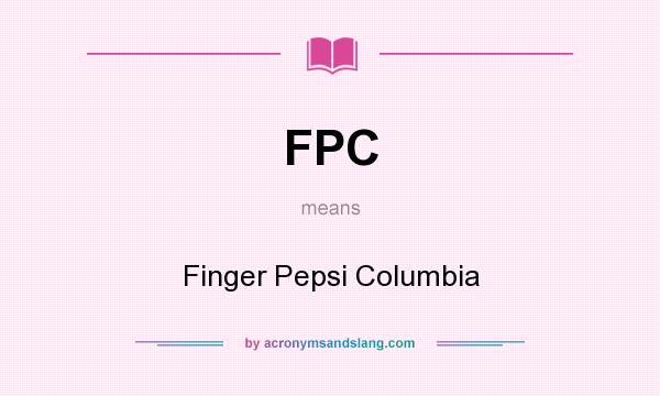 What does FPC mean? It stands for Finger Pepsi Columbia