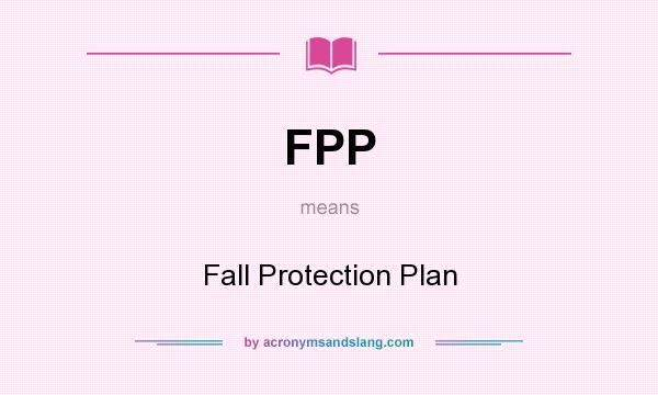 What does FPP mean? It stands for Fall Protection Plan