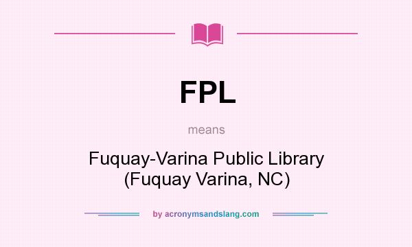 What does FPL mean? It stands for Fuquay-Varina Public Library (Fuquay Varina, NC)