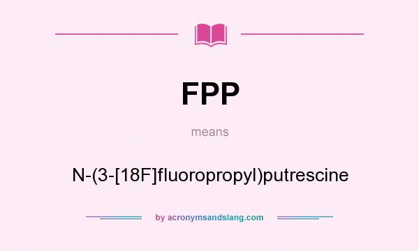 What does FPP mean? It stands for N-(3-[18F]fluoropropyl)putrescine