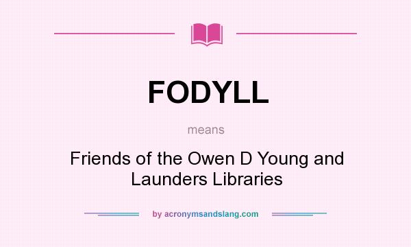 What does FODYLL mean? It stands for Friends of the Owen D Young and Launders Libraries