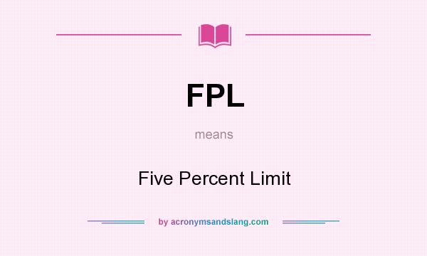 What does FPL mean? It stands for Five Percent Limit