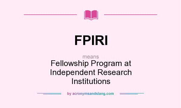 What does FPIRI mean? It stands for Fellowship Program at Independent Research Institutions
