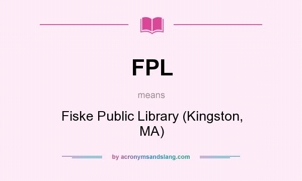 What does FPL mean? It stands for Fiske Public Library (Kingston, MA)