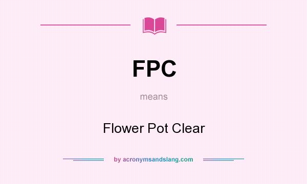 What does FPC mean? It stands for Flower Pot Clear