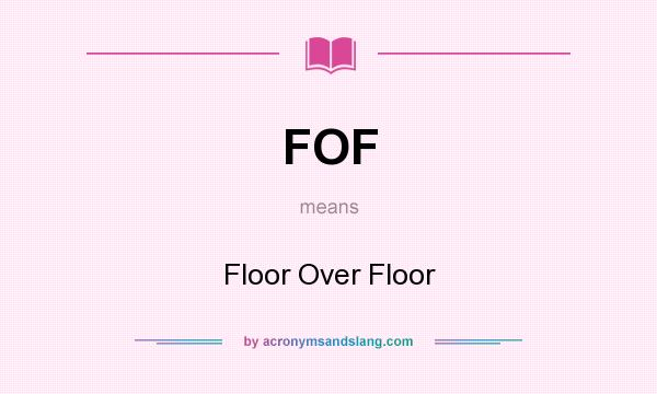 What does FOF mean? It stands for Floor Over Floor