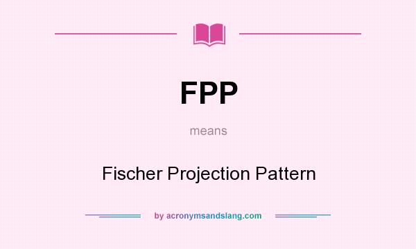 What does FPP mean? It stands for Fischer Projection Pattern