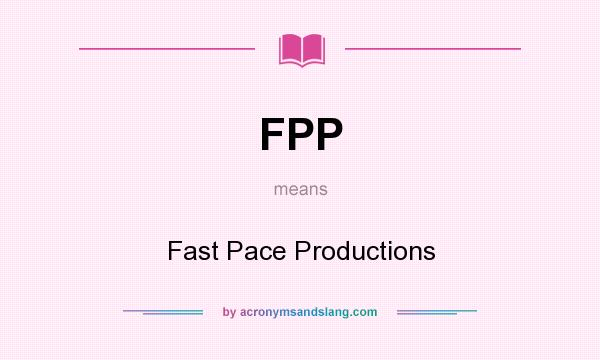 What does FPP mean? It stands for Fast Pace Productions