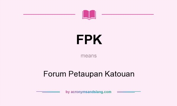 What does FPK mean? It stands for Forum Petaupan Katouan