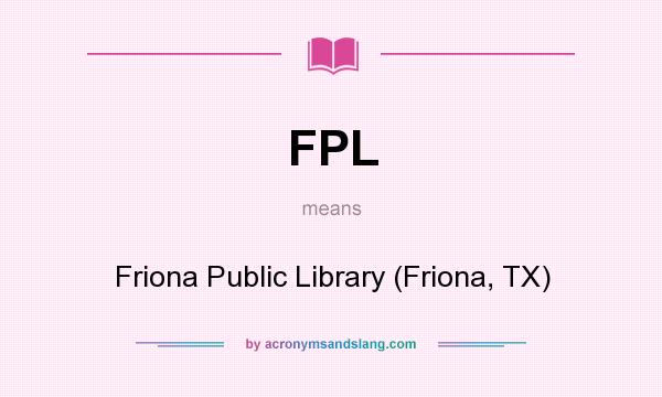 What does FPL mean? It stands for Friona Public Library (Friona, TX)