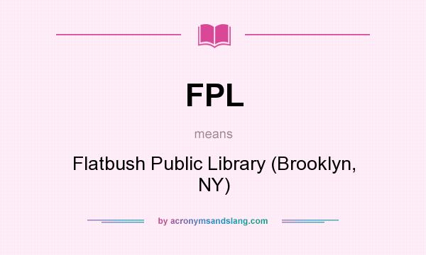What does FPL mean? It stands for Flatbush Public Library (Brooklyn, NY)