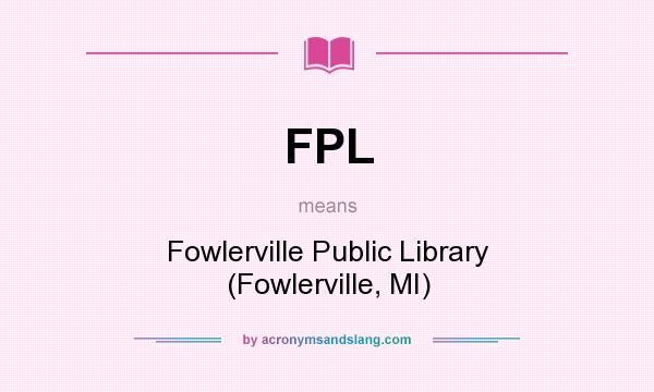 What does FPL mean? It stands for Fowlerville Public Library (Fowlerville, MI)