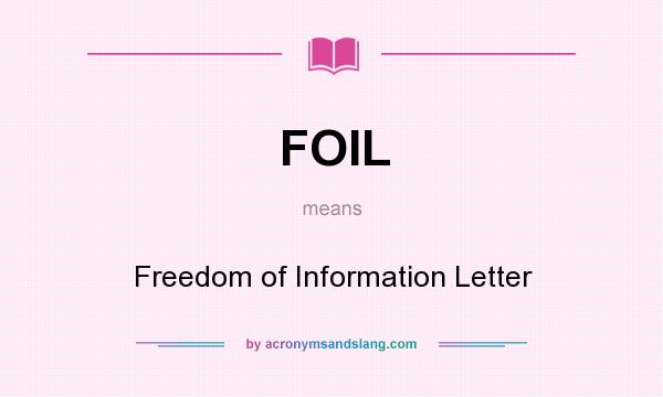 What does FOIL mean? It stands for Freedom of Information Letter
