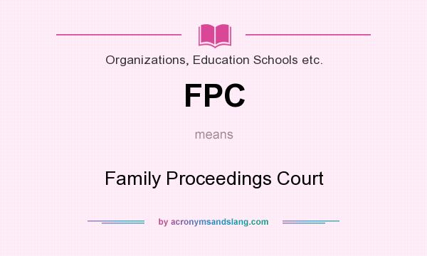 What does FPC mean? It stands for Family Proceedings Court