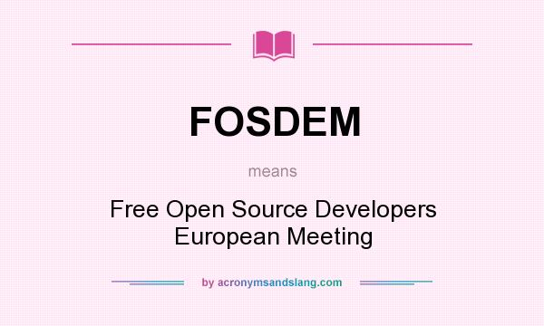 What does FOSDEM mean? It stands for Free Open Source Developers European Meeting