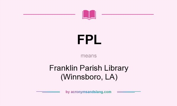 What does FPL mean? It stands for Franklin Parish Library (Winnsboro, LA)