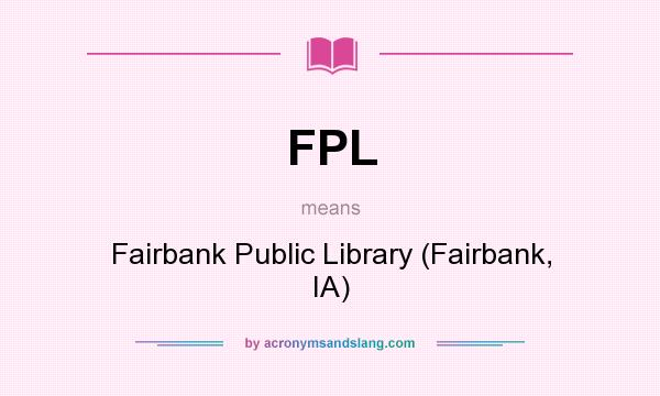 What does FPL mean? It stands for Fairbank Public Library (Fairbank, IA)
