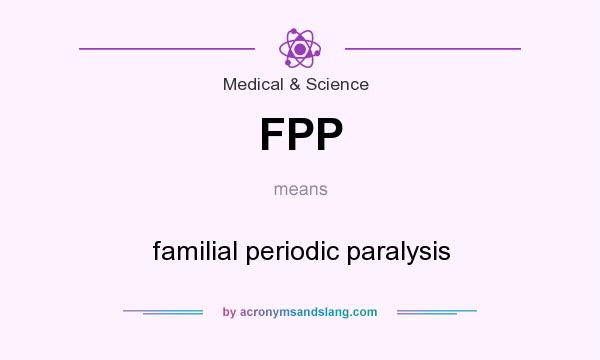 What does FPP mean? It stands for familial periodic paralysis