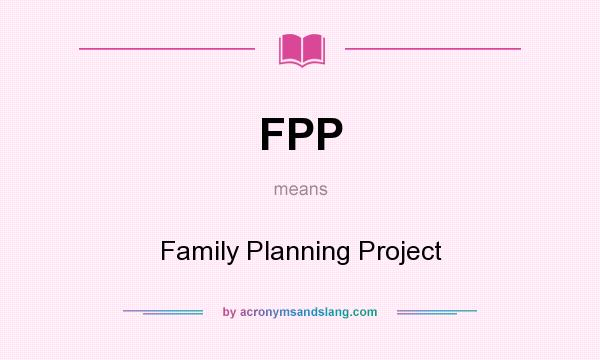 What does FPP mean? It stands for Family Planning Project