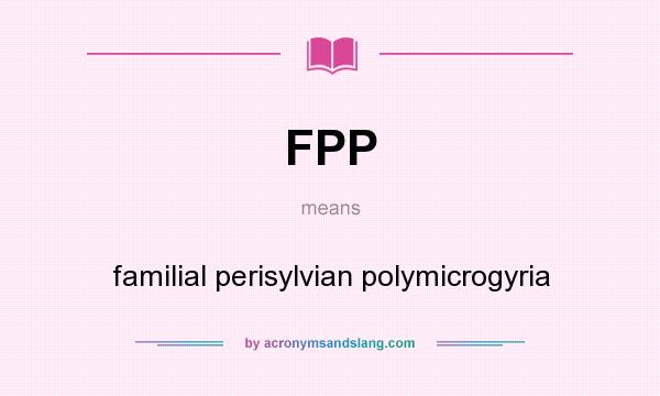 What does FPP mean? It stands for familial perisylvian polymicrogyria