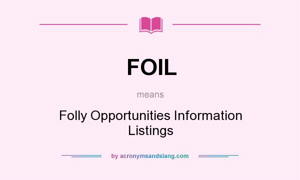 What does FOIL mean? It stands for Folly Opportunities Information Listings