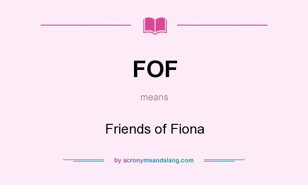 What does FOF mean? It stands for Friends of Fiona
