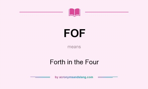 What does FOF mean? It stands for Forth in the Four