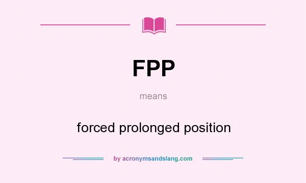 What does FPP mean? It stands for forced prolonged position