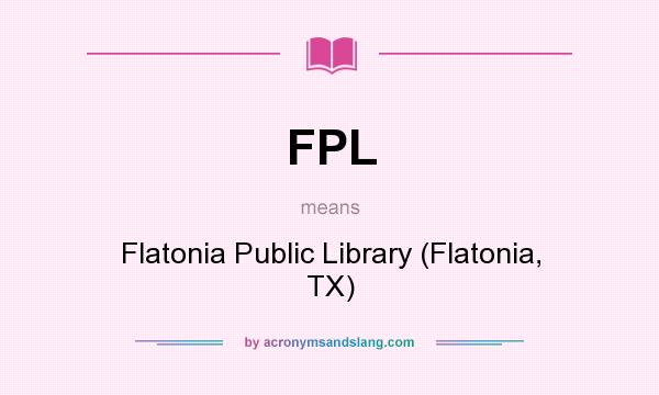 What does FPL mean? It stands for Flatonia Public Library (Flatonia, TX)