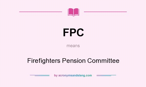 What does FPC mean? It stands for Firefighters Pension Committee