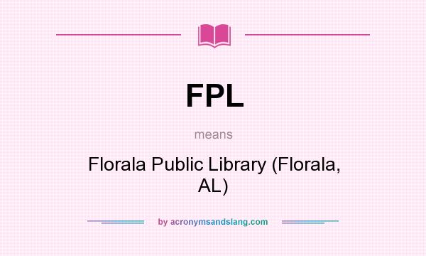 What does FPL mean? It stands for Florala Public Library (Florala, AL)